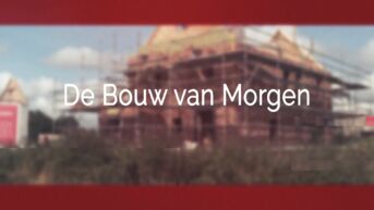 De bouw van morgen (aflevering 4): De Bouwcampus 2.0 in Diepenbeek